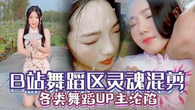 【B站舞蹈区沦陷】清纯UP主私拍淫乱视频合集!表面跳舞女神私下舔屌喷水高潮实录