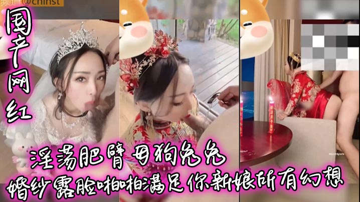 国产网红兔兔婚纱露脸被狂干！肥臀母狗满足你对新娘所有淫欲幻想